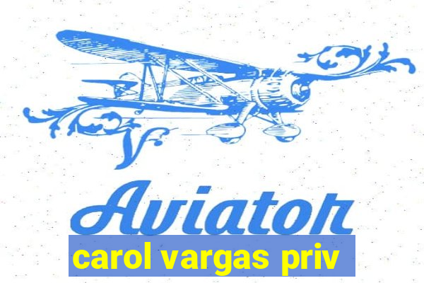 carol vargas priv